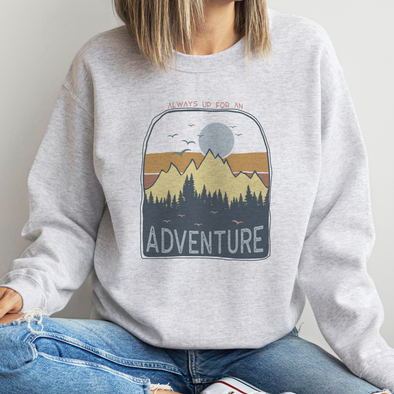 Always Up For An Adventure - Sweatshirt