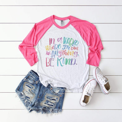 In A World Where You Can Be Anything Be Kind - Raglan