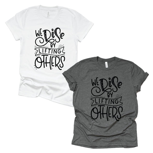 We Rise By Lifting Others - Tee