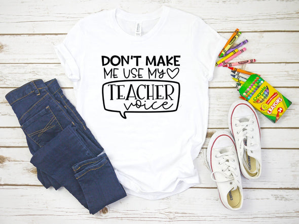 Don't Make Me Use My Teacher Voice - Tee