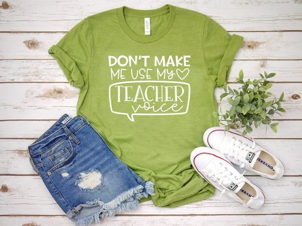 Don't Make Me Use My Teacher Voice - Tee