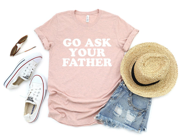 Go Ask Your Father - Tee