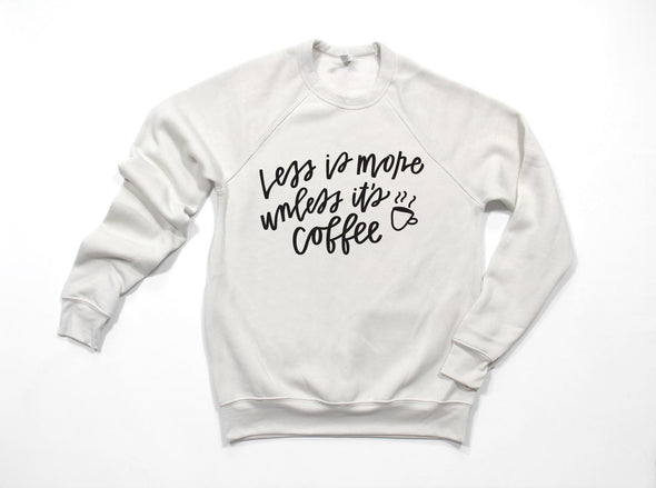 Less Is More Unless It's Coffee - Sweatshirt