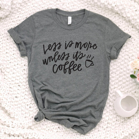 Less Is More Unless It's Coffee - Tee