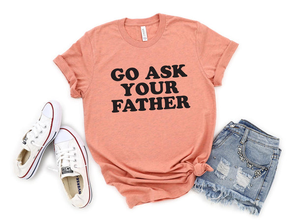 Go Ask Your Father - Tee