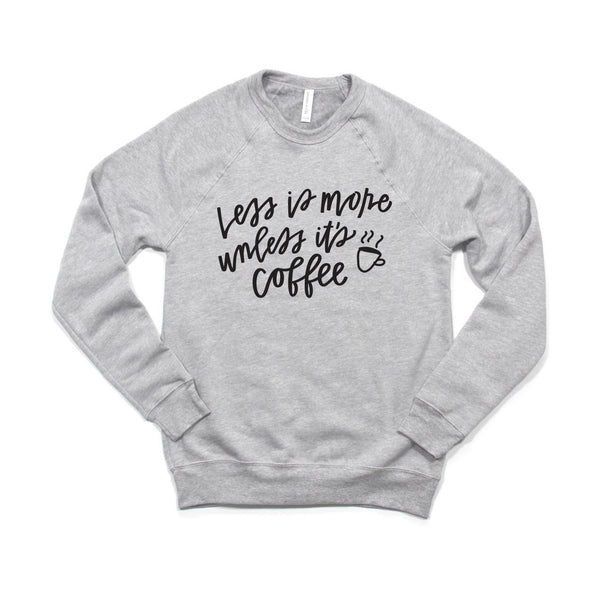 Less Is More Unless It's Coffee - Sweatshirt