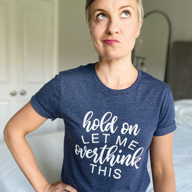 Hold On Let Me Overthink This - Tee