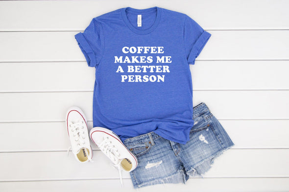 Coffee Makes Me A Better Person - Tee