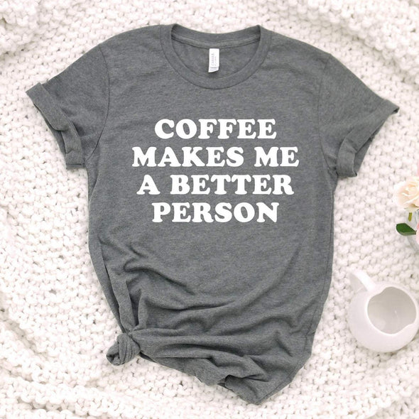 Coffee Makes Me A Better Person - Tee