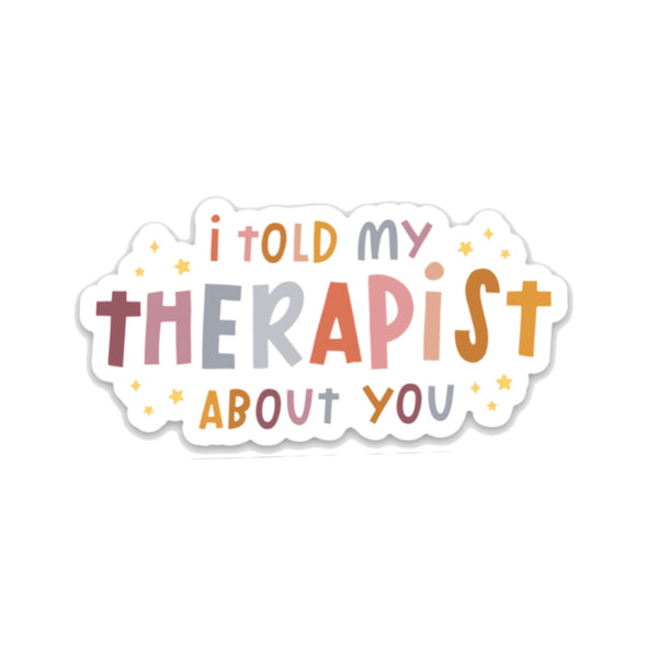 I Told My Therapist About You - Sticker