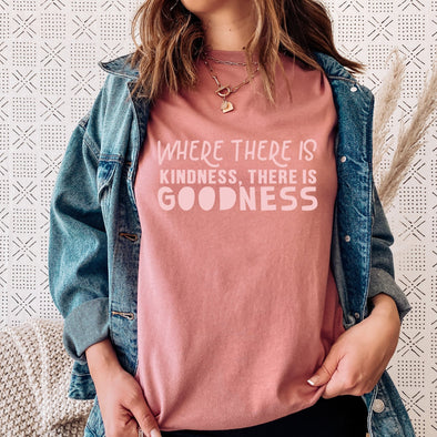 Where There Is Kindness There Is Goodness - Tee